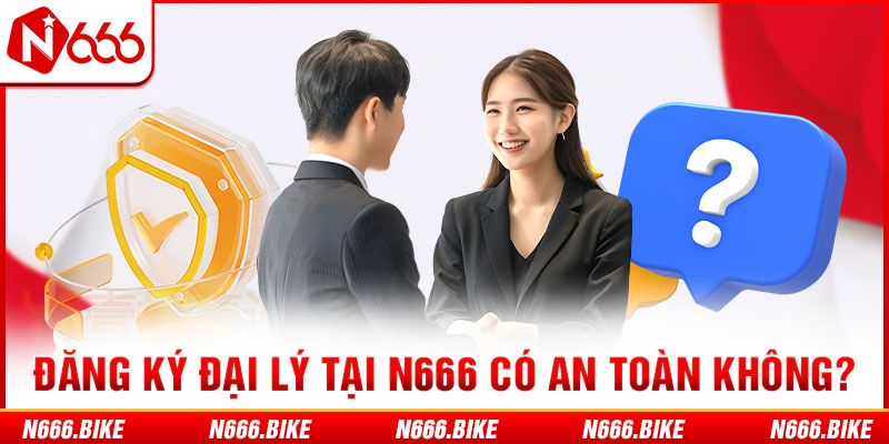 Đăng ký đại lý tại N666 có an toàn không?