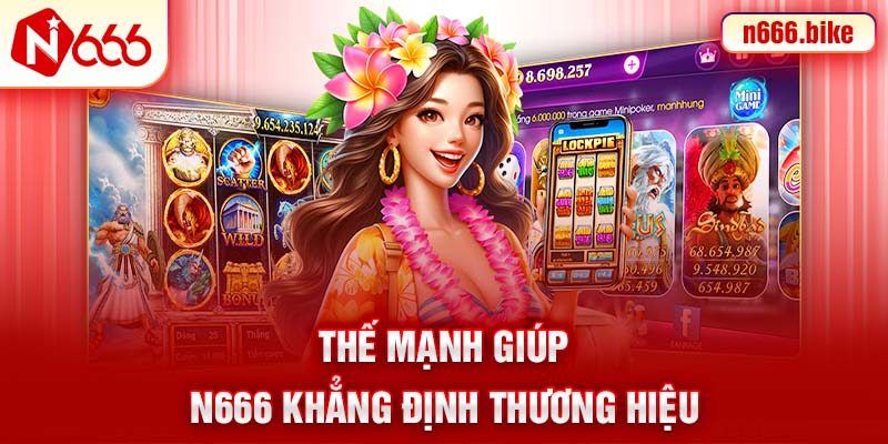 Thế mạnh giúp N666 khẳng định thương hiệu