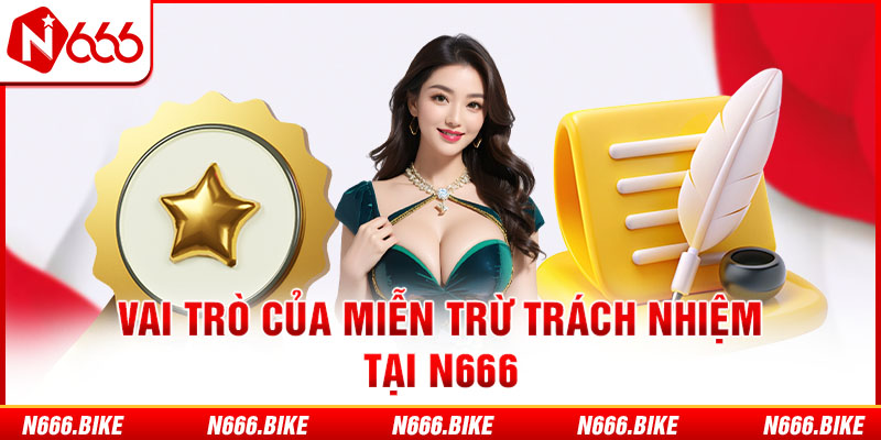 Vai trò của miễn trừ trách nhiệm tại N666