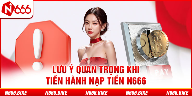 Lưu ý quan trọng khi tiến hành nạp tiền N666