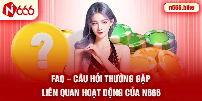 FAQ - Câu hỏi thường gặp liên quan hoạt động của N666