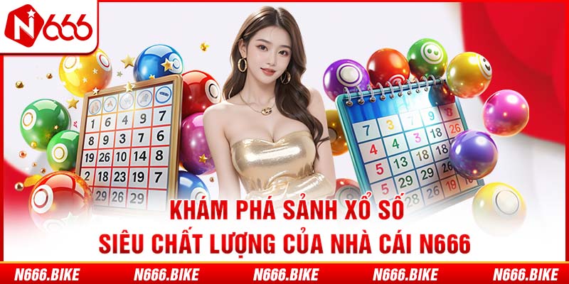 Khám phá sảnh xổ số siêu chất lượng của nhà cái N666