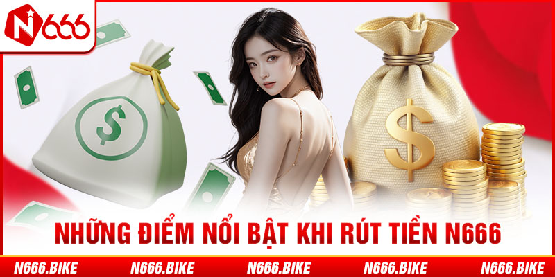 Những điểm nổi bật khi rút tiền N666